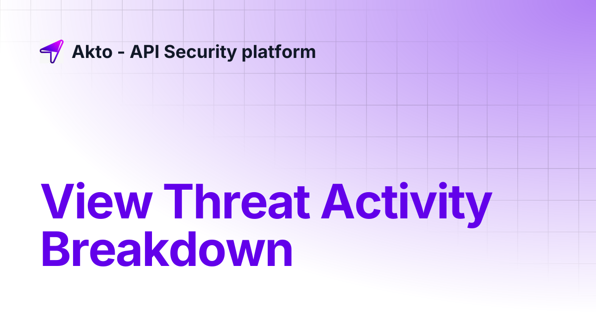 View Threat Activity Breakdown | Akto - API Security platform