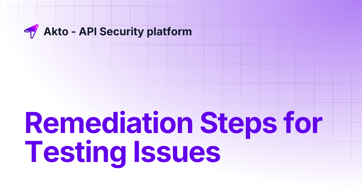 Remediation Steps for Testing Issues | Akto - API Security platform