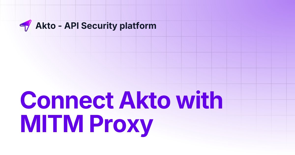 Connect Akto with MITM Proxy | Akto - API Security platform