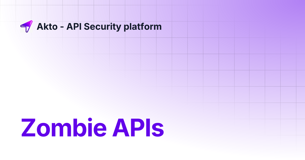 Zombie APIs | Akto - API Security platform