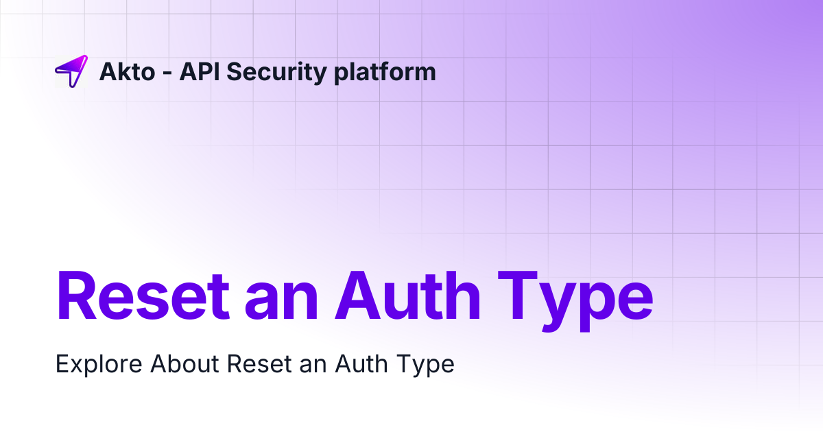 Reset an Auth Type | Akto - API Security platform
