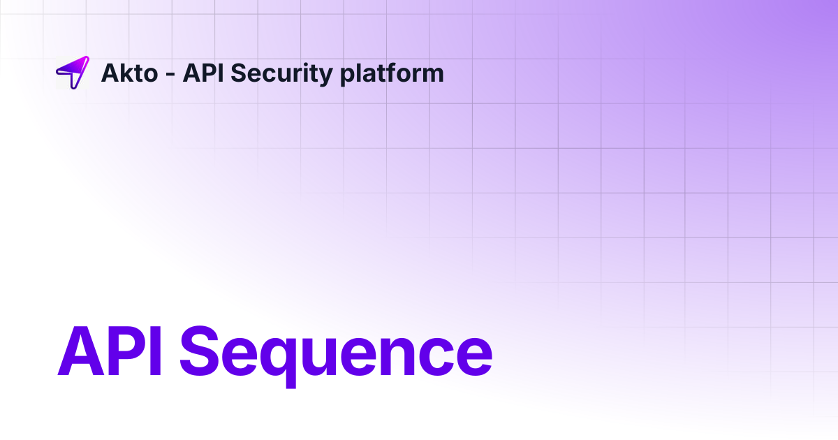API Sequence | Akto - API Security platform