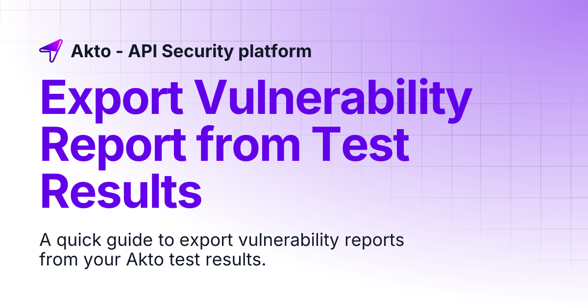 Export Vulnerability Report from Test Results | Akto - API Security ...