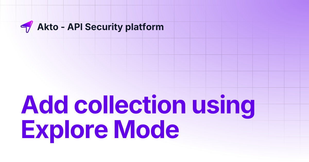 Add collection using Explore Mode | Akto - API Security platform