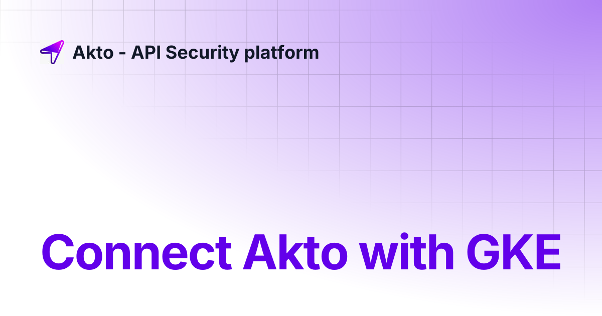 Connect Akto with GKE | Akto - API Security platform