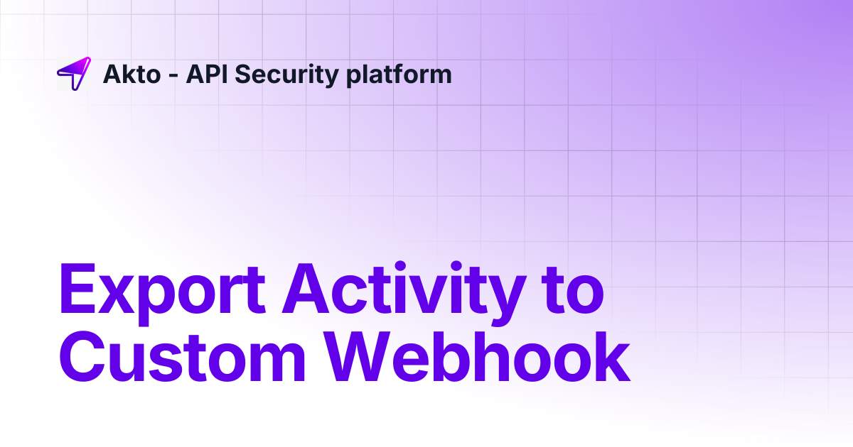 Export Activity to Custom Webhook | Akto - API Security platform