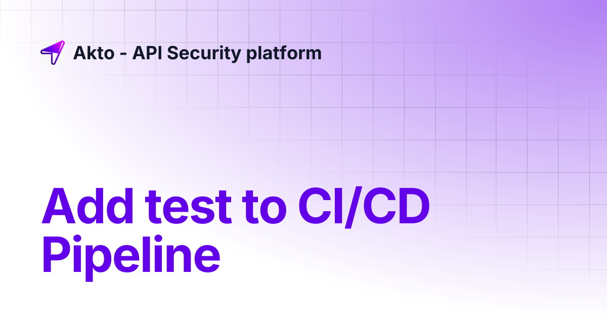 Add test to CI/CD Pipeline | Akto - API Security platform