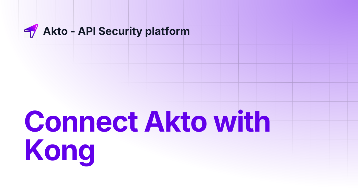 Connect Akto with Kong | Akto - API Security platform