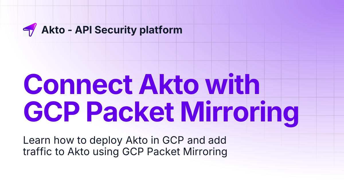 Connect Akto with GCP Packet Mirroring | Akto - API Security platform